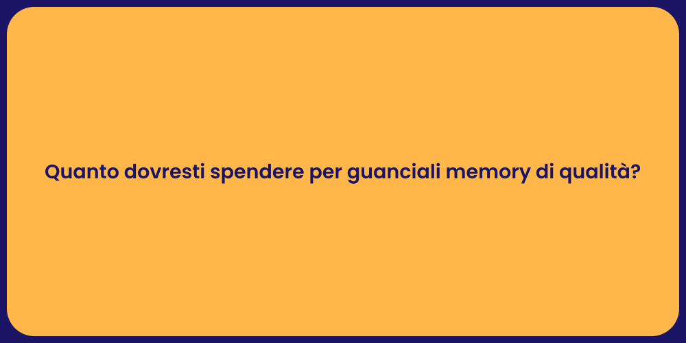 Quanto dovresti spendere per guanciali memory di qualità?