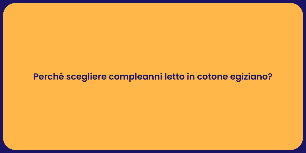 Perché scegliere compleanni letto in cotone egiziano?