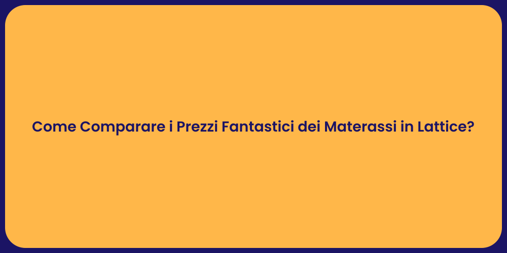 Come Comparare i Prezzi Fantastici dei Materassi in Lattice?