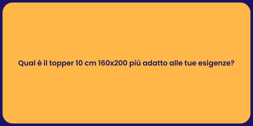 Qual è il topper 10 cm 160x200 più adatto alle tue esigenze?