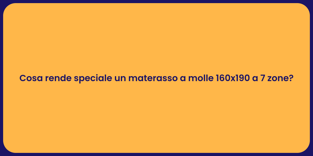 Cosa rende speciale un materasso a molle 160x190 a 7 zone?
