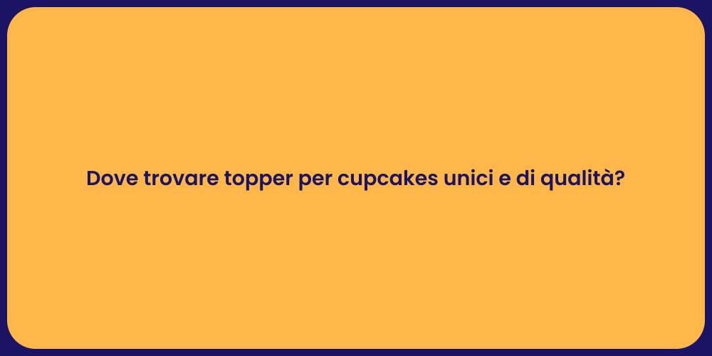 Dove trovare topper per cupcakes unici e di qualità?