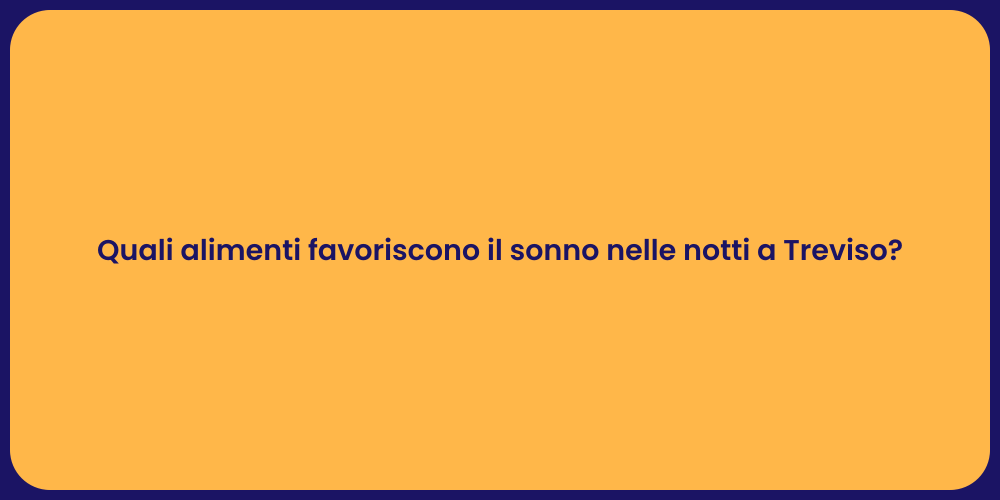 Quali alimenti favoriscono il sonno nelle notti a Treviso?