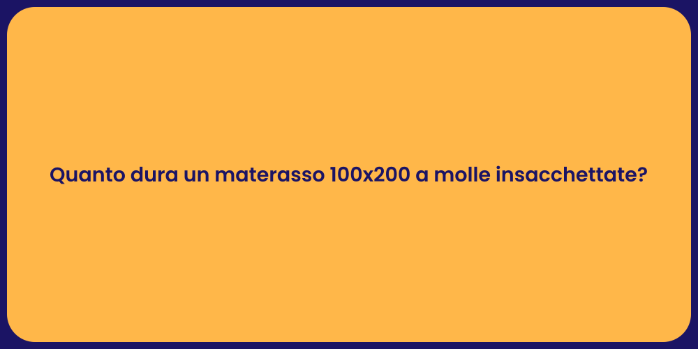 Quanto dura un materasso 100x200 a molle insacchettate?