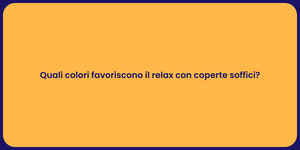 Quali colori favoriscono il relax con coperte soffici?