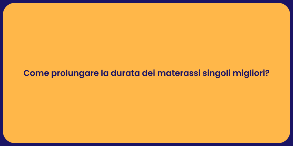 Come prolungare la durata dei materassi singoli migliori?