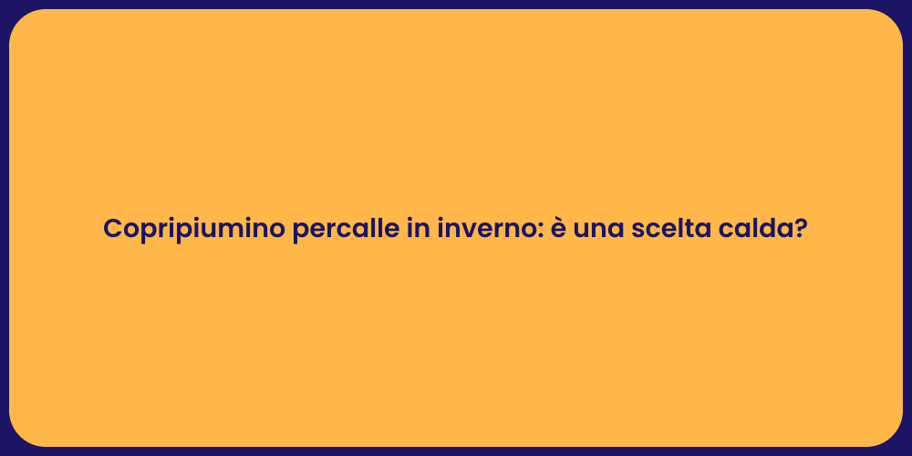 Copripiumino percalle in inverno: è una scelta calda?