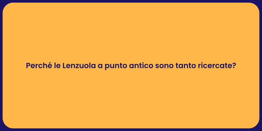 Perché le Lenzuola a punto antico sono tanto ricercate?