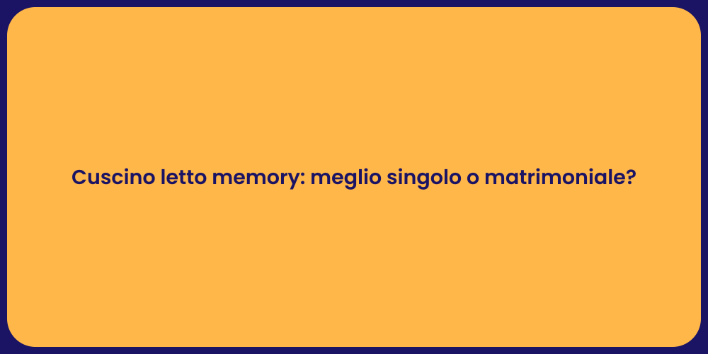 Cuscino letto memory: meglio singolo o matrimoniale?
