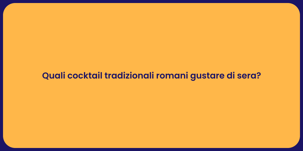 Quali cocktail tradizionali romani gustare di sera?