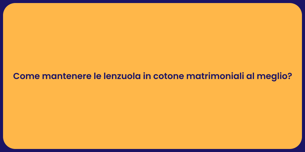 Come mantenere le lenzuola in cotone matrimoniali al meglio?