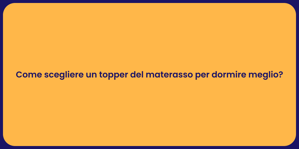 Come scegliere un topper del materasso per dormire meglio?