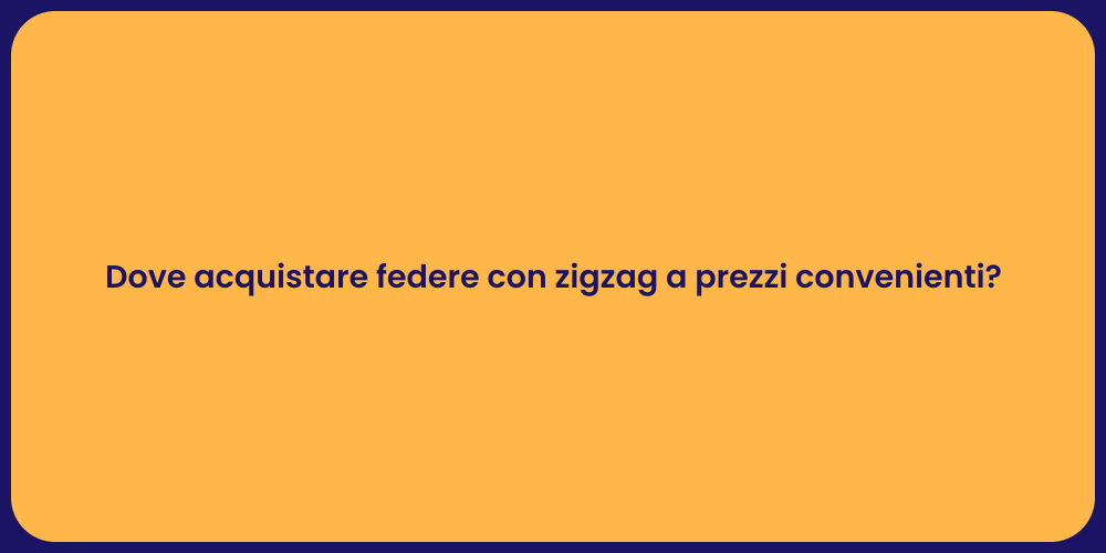 Dove acquistare federe con zigzag a prezzi convenienti?