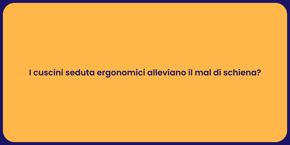 I cuscini seduta ergonomici alleviano il mal di schiena?