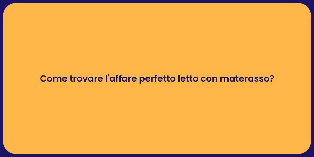 Come trovare l'affare perfetto letto con materasso?