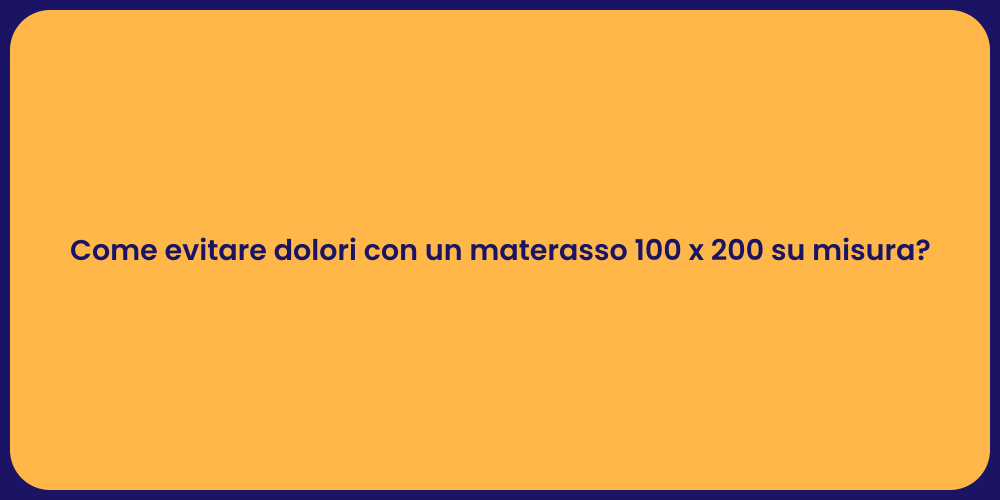 Come evitare dolori con un materasso 100 x 200 su misura?