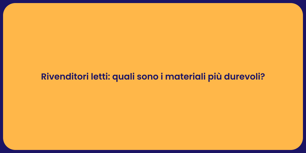 Rivenditori letti: quali sono i materiali più durevoli?