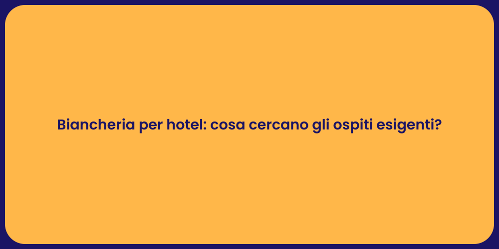 Biancheria per hotel: cosa cercano gli ospiti esigenti?