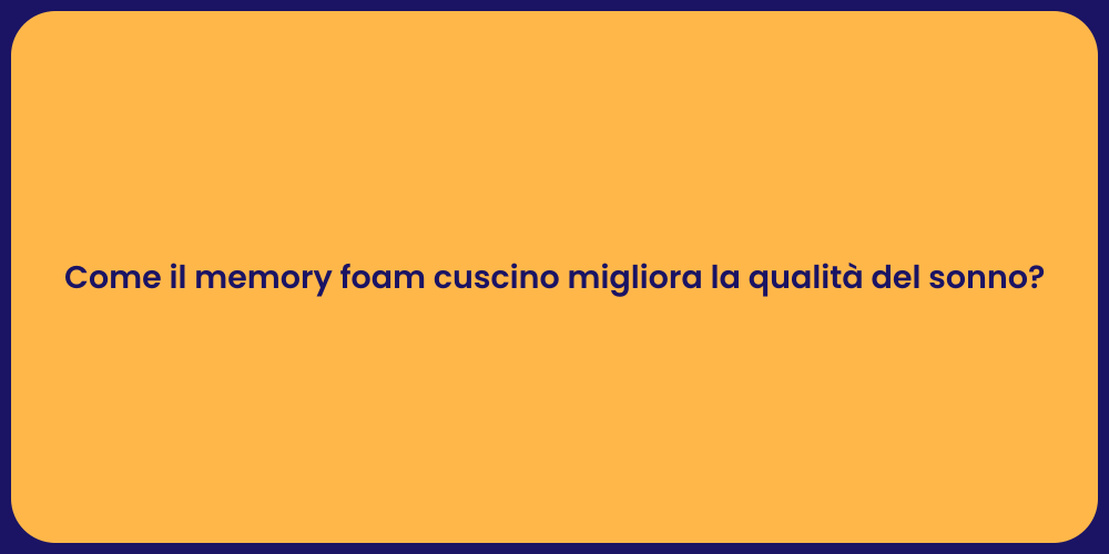 Come il memory foam cuscino migliora la qualità del sonno?
