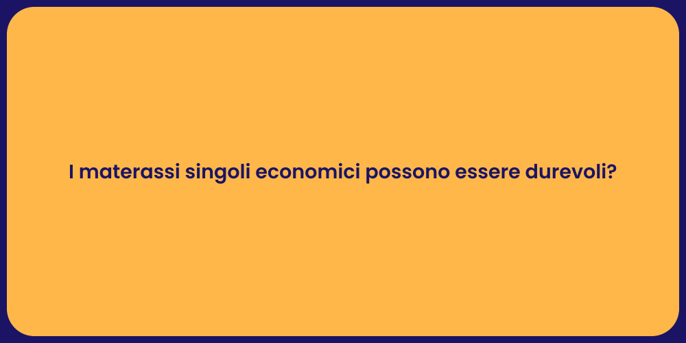 I materassi singoli economici possono essere durevoli?