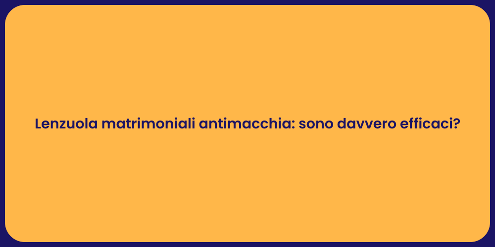 Lenzuola matrimoniali antimacchia: sono davvero efficaci?