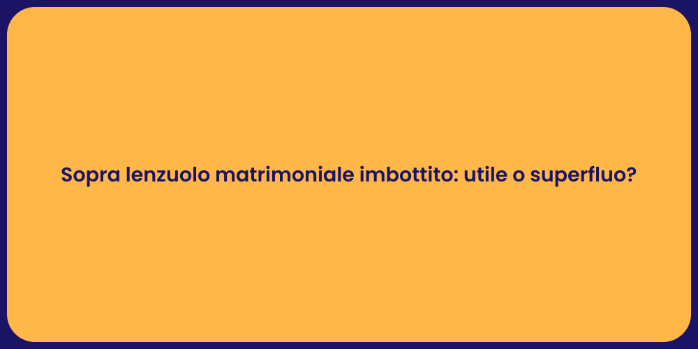 Sopra lenzuolo matrimoniale imbottito: utile o superfluo?