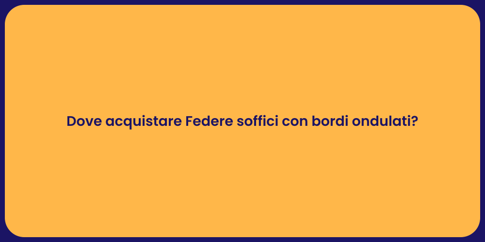 Dove acquistare Federe soffici con bordi ondulati?