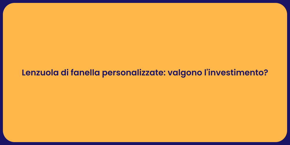 Lenzuola di fanella personalizzate: valgono l'investimento?