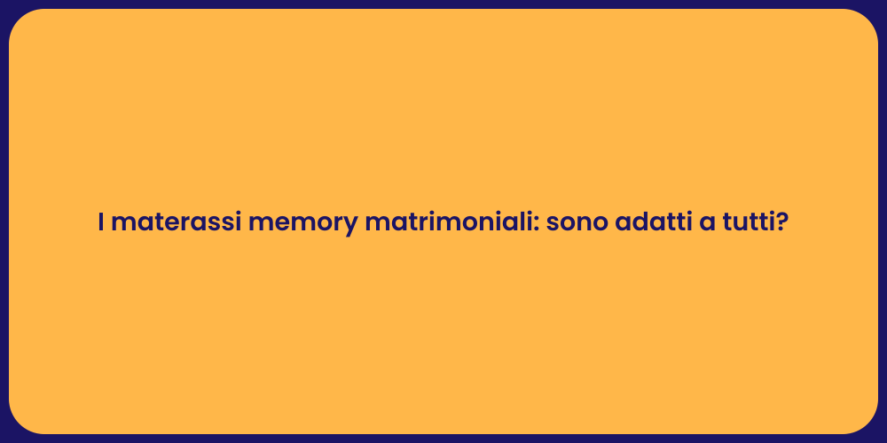 I materassi memory matrimoniali: sono adatti a tutti?