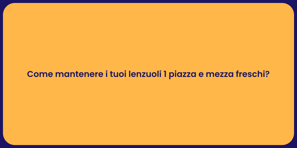 Come mantenere i tuoi lenzuoli 1 piazza e mezza freschi?