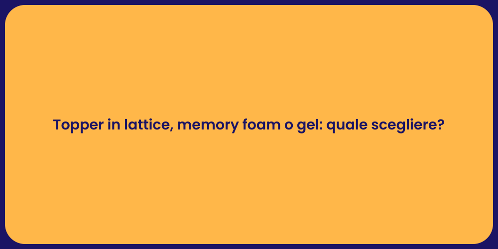 Topper in lattice, memory foam o gel: quale scegliere?
