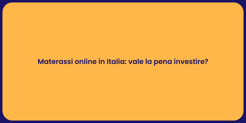 Materassi online in Italia: vale la pena investire?
