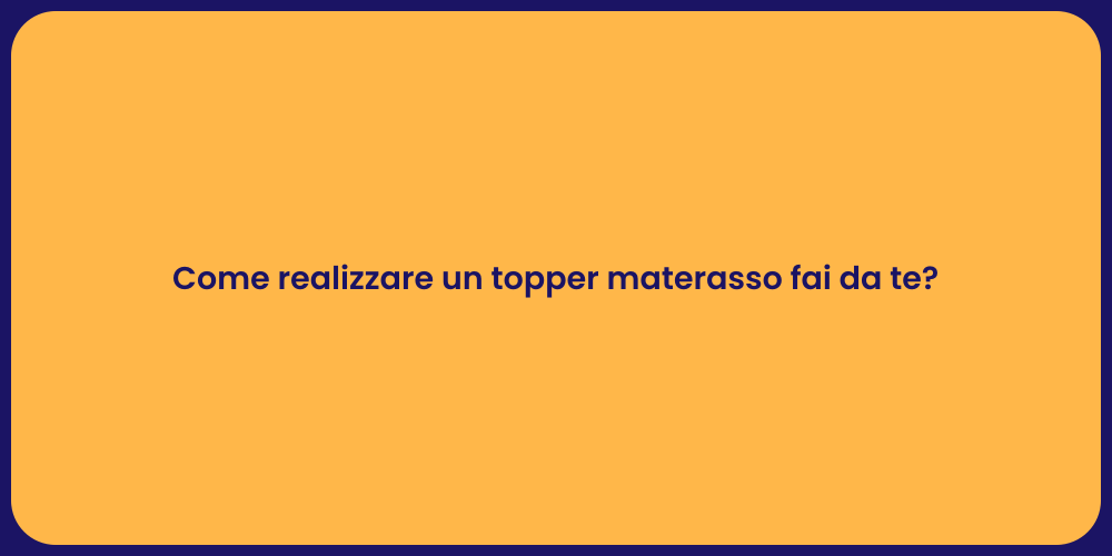 Come realizzare un topper materasso fai da te?