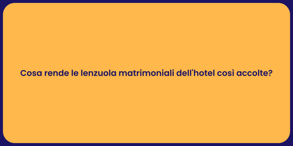 Cosa rende le lenzuola matrimoniali dell'hotel così accolte?