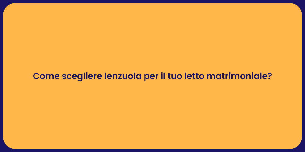 Come scegliere lenzuola per il tuo letto matrimoniale?