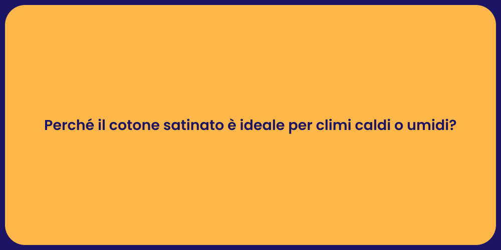Perché il cotone satinato è ideale per climi caldi o umidi?