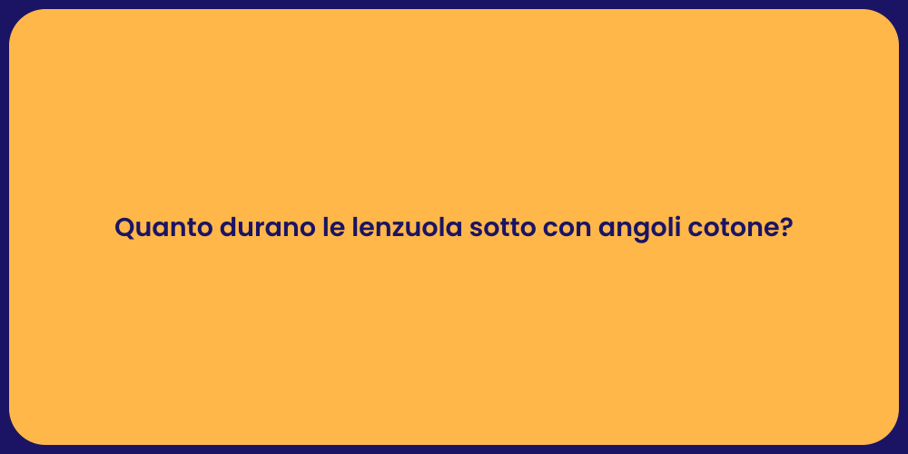 Quanto durano le lenzuola sotto con angoli cotone?