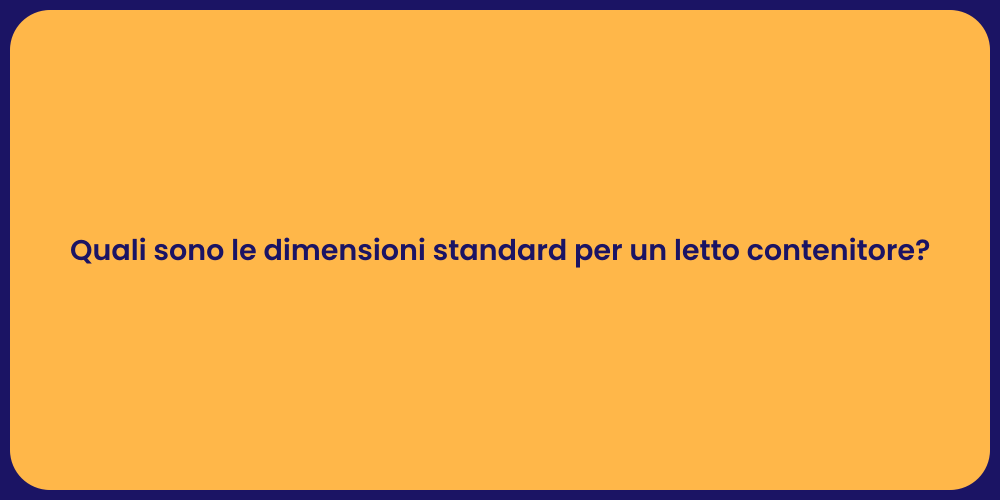 Quali sono le dimensioni standard per un letto contenitore?