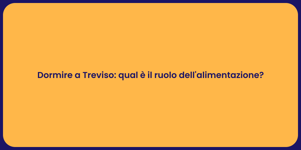 Dormire a Treviso: qual è il ruolo dell'alimentazione?