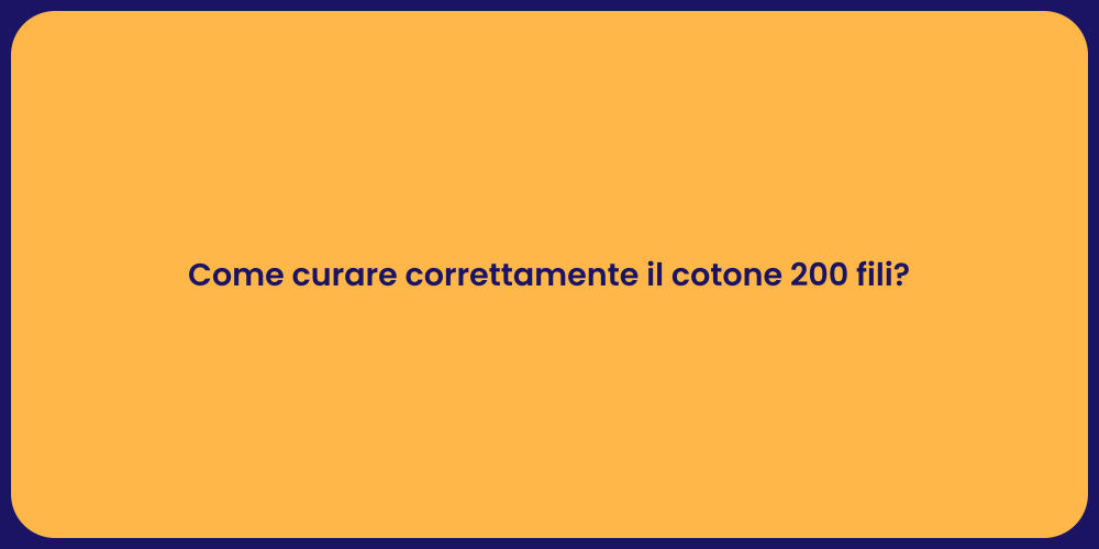 Come curare correttamente il cotone 200 fili?