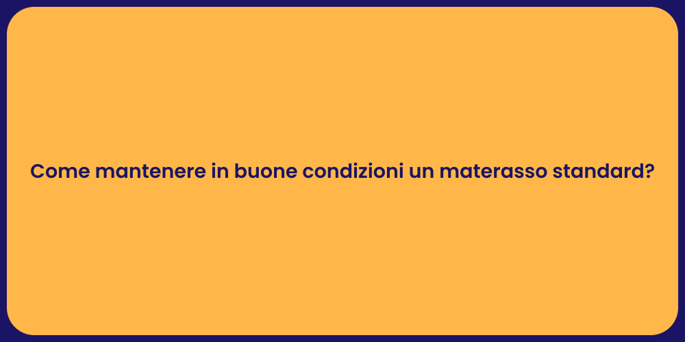 Come mantenere in buone condizioni un materasso standard?