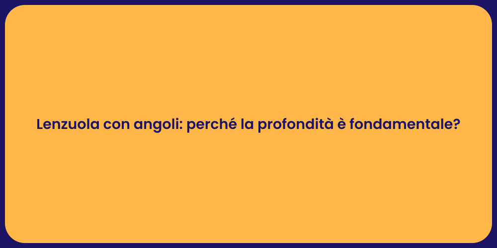 Lenzuola con angoli: perché la profondità è fondamentale?