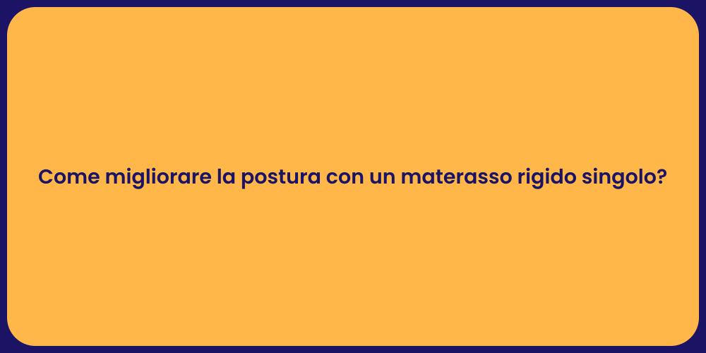 Come migliorare la postura con un materasso rigido singolo?