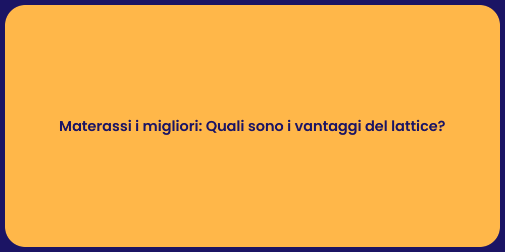 Materassi i migliori: Quali sono i vantaggi del lattice?