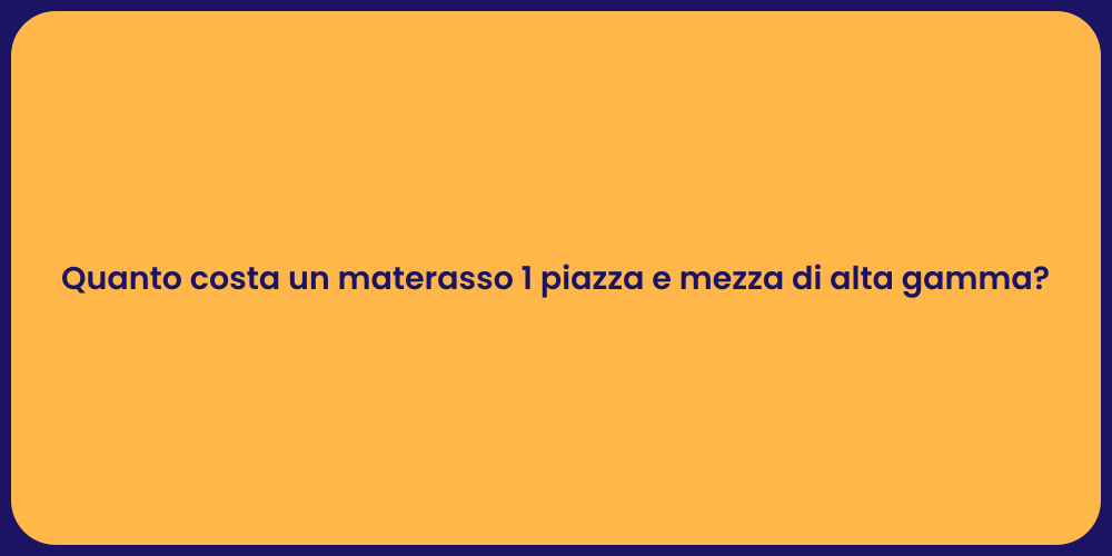 Quanto costa un materasso 1 piazza e mezza di alta gamma?