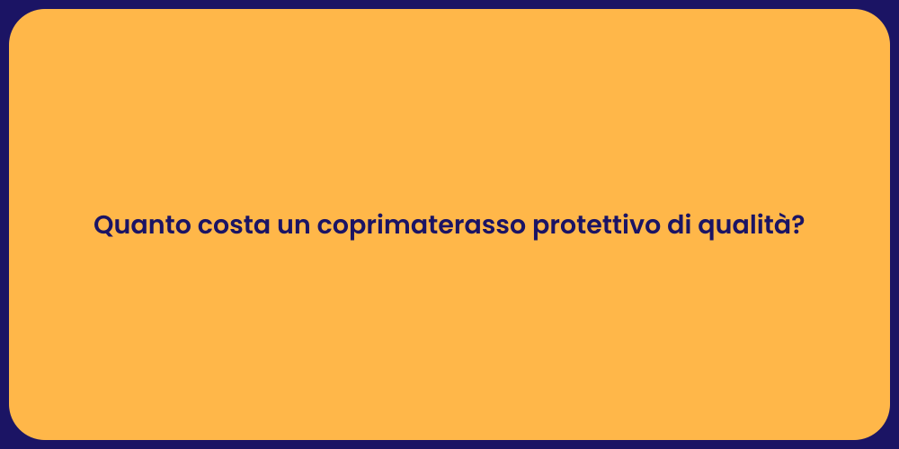 Quanto costa un coprimaterasso protettivo di qualità?
