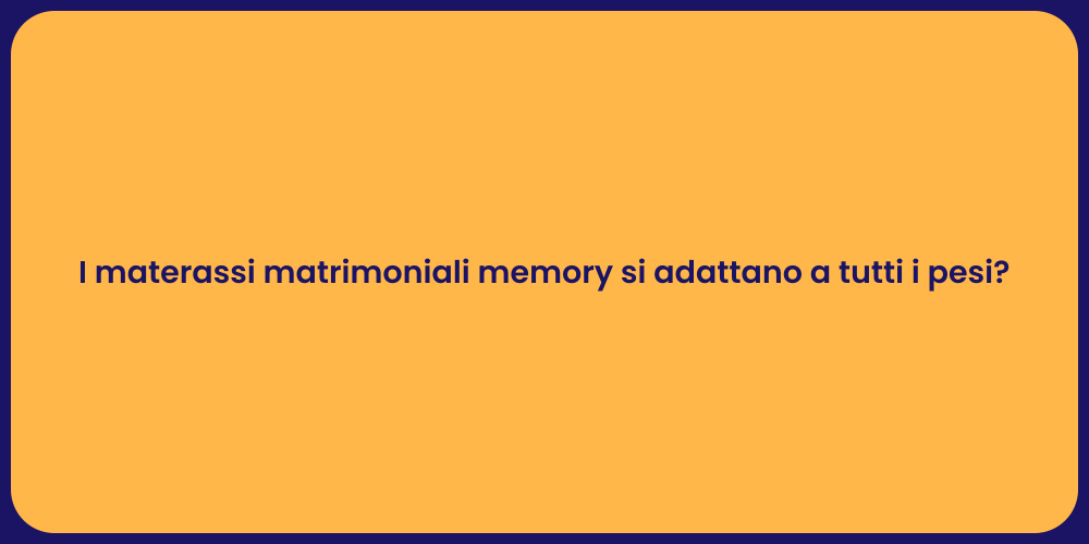I materassi matrimoniali memory si adattano a tutti i pesi?