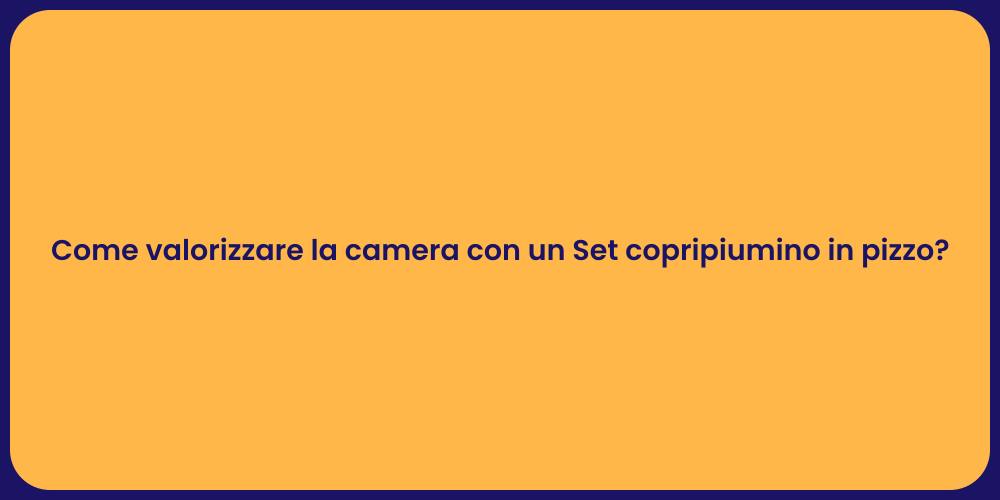 Come valorizzare la camera con un Set copripiumino in pizzo?