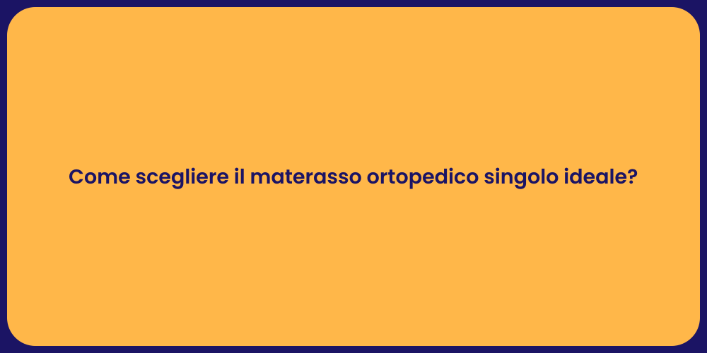 Come scegliere il materasso ortopedico singolo ideale?