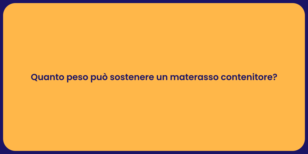 Quanto peso può sostenere un materasso contenitore?
